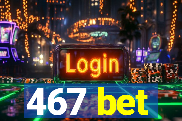 467 bet